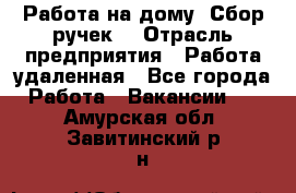 “Работа на дому. Сбор ручек“ › Отрасль предприятия ­ Работа удаленная - Все города Работа » Вакансии   . Амурская обл.,Завитинский р-н